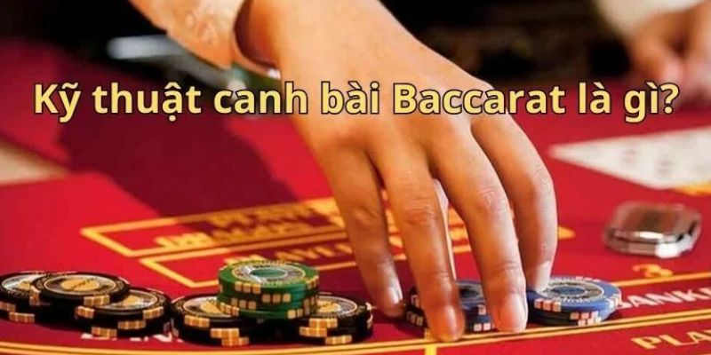 Giới thiệu một vài lưu ý khi thực hiện kỹ thuật canh bài Baccarat